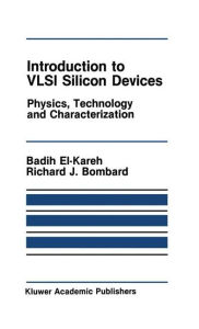 Title: Introduction to VLSI Silicon Devices: Physics, Technology and Characterization / Edition 1, Author: Badih El-Kareh