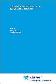 Title: The Reconstruction of Economic Theory / Edition 1, Author: Philip Mirowski