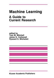 Title: Machine Learning: A Guide to Current Research / Edition 1, Author: Tom M. Mitchell