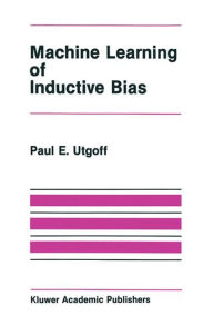 Title: Machine Learning of Inductive Bias / Edition 1, Author: Paul E. Utgoff