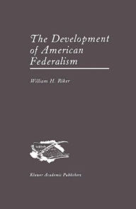 Title: The Development of American Federalism, Author: William H. Riker