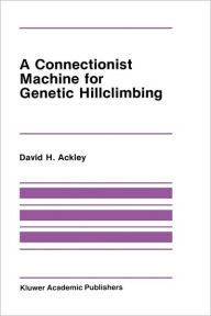 Title: A Connectionist Machine for Genetic Hillclimbing / Edition 1, Author: David Ackley
