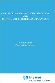 Title: Kinematic Modeling, Identification, and Control of Robotic Manipulators / Edition 1, Author: Henry W. Stone