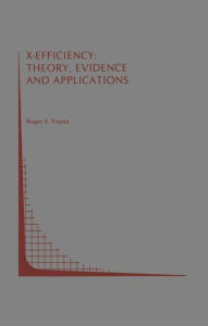 Title: X-Efficiency: Theory, Evidence and Applications / Edition 1, Author: Roger S. Frantz