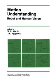 Title: Motion Understanding: Robot and Human Vision / Edition 1, Author: W. Bach
