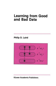 Title: Learning from Good and Bad Data / Edition 1, Author: Philip D. Laird
