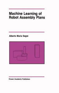 Title: Machine Learning of Robot Assembly Plans, Author: Alberto Maria Segre