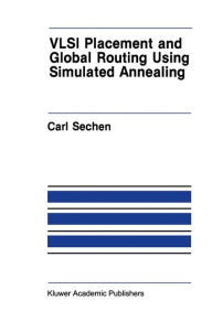 Title: VLSI Placement and Global Routing Using Simulated Annealing / Edition 1, Author: Carl Sechen