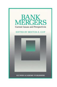 Title: Bank Mergers: Current Issues and Perspectives / Edition 1, Author: Benton E. Gup