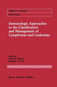 Title: Immunologic Approaches to the Classification and Management of Lymphomas and Leukemias / Edition 1, Author: John M. Bennett