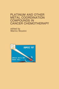 Title: Platinum and Other Metal Coordination Compounds in Cancer Chemotherapy: Proceedings of the Fifth International Symposium on Platinum and Other Metal Coordination Compounds in Cancer Chemotherapy Abano, Padua, ITALY - June 29-July 2, 1987 / Edition 1, Author: Marino Nicolini