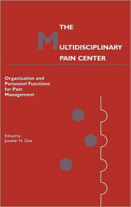 Title: The Multidisciplinary Pain Center: Organization and Personnel Functions for Pain Management / Edition 1, Author: Jawahar N. Ghia