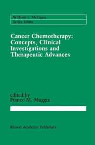 Title: Cancer Chemotherapy: Concepts, Clinical Investigations and Therapeutic Advances / Edition 1, Author: Franco M. Muggia