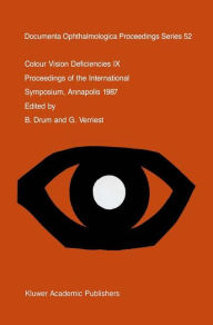 Title: Colour Vision Deficiencies IX: Proceedings of the ninth symposium of the International Research Group on Colour Vision Deficiencies, held at St. John's College, Annapolis, Maryland, U.S.A., 1-3 July 1987 / Edition 1, Author: B. Drum