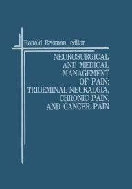 Title: Neurosurgical and Medical Management of Pain: Trigeminal Neuralgia, Chronic Pain, and Cancer Pain / Edition 1, Author: Ronald Brisman