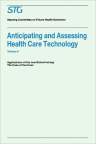 Title: Anticipating and Assessing Health Care Technology, Volume 6: Applications of the New Biotechnology: The Case of Vaccines. A Report commissioned by the Steering Committee on Future Health Scenarios / Edition 1, Author: Scenario Commission on Future Health Care Technology