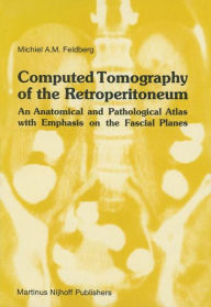 Title: Computed Tomography of the Retroperitoneum: An Anatomical and Pathological Atlas with Emphasis on the Fascial Planes / Edition 1, Author: Michiel A.M. Feldberg