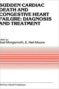 Title: Sudden Cardiac Death and Congestive Heart Failure: Diagnosis and Treatment: Proceedings of the Symposium on New Drugs and Devices, held at Philadelphia, PA, October 26 and 27, 1982 / Edition 1, Author: J. Morganroth