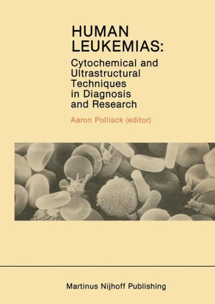 Human Leukemias: Cytochemical and Ultrastructural Techniques in Diagnosis and Research / Edition 1