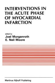 Title: Interventions in the Acute Phase of Myocardial Infarction, Author: J. Morganroth