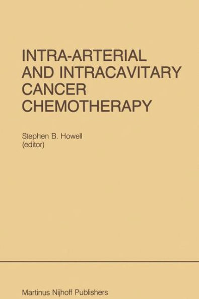 Intra-Arterial and Intracavitary Cancer Chemotherapy: Proceedings of the Conference on Intra-arterial and Intracavitary Chemotheraphy, San Diego, California, February 24-25, 1984 / Edition 1