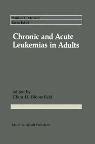 Title: Chronic and Acute Leukemias in Adults / Edition 1, Author: Clara D. Bloomfield
