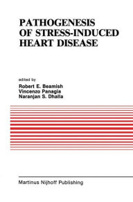 Title: Pathogenesis of Stress-Induced Heart Disease: Proceedings of the International Symposium on Stress and Heart Disease, June 26-29, 1984, Winnipeg, Canada / Edition 1, Author: R. E. Beamish