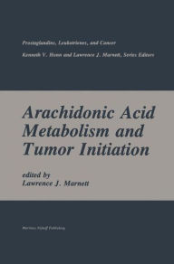 Title: Arachidonic Acid Metabolism and Tumor Initiation / Edition 1, Author: Lawrence J. Marnett