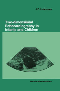 Title: Two-dimensional Echocardiography in Infants and Children / Edition 1, Author: J.P. Lintermans