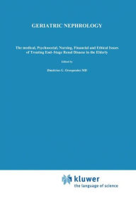 Title: Geriatric Nephrology: The medical, psychosocial, nursing, financial and ethical issues of treating end-stage renal disease in the elderly / Edition 1, Author: Dimitrios G. Oreopoulos