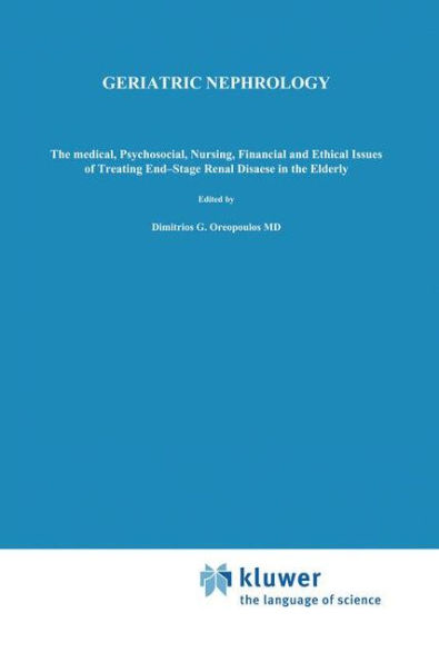 Geriatric Nephrology: The medical, psychosocial, nursing, financial and ethical issues of treating end-stage renal disease in the elderly / Edition 1