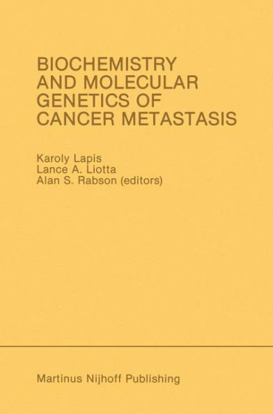 Biochemistry and Molecular Genetics of Cancer Metastasis: Proceedings of the Symposium on Biochemistry and Molecular Genetics of Cancer Metastasis Bethesda, Maryland - March 18-20, 1985