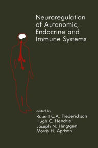 Title: Neuroregulation of Autonomic, Endocrine and Immune Systems: New Concepts of Regulation of Autonomic, Neuroendocrine and Immune Systems / Edition 1, Author: Robert C.A. Frederickson