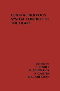 Title: Central Nervous System Control of the Heart: Proceedings of the IIIrd International Brain Heart Conference Trier, Federal Republic of Germany / Edition 1, Author: T. Stober