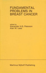 Title: Fundamental Problems in Breast Cancer: Proceedings of the Second International Symposium on Fundamental Problems in Breast Cancer Held at Banff, Alberta, Canada April 26-29, 1986 / Edition 1, Author: Alexander H.G. Paterson