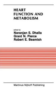 Title: Heart Function and Metabolism: Proceedings of the Symposium held at the Eighth Annual Meeting of the American Section of the International Society for Heart Research, July 8-11, 1986, Winnipeg, Canada / Edition 1, Author: Naranjan S. Dhalla
