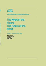 Title: The Heart of the Future/The Future of the Heart Volume 1: Scenario Report 1986 Volume 2: Background and Approach 1986: Scenarios on Cardiovascular Diseases 1985-2010 Commissioned by the Steering Committee on Future Health Scenarios / Edition 1, Author: Steering Committee on Future Health Scenarios