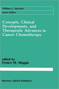 Title: Concepts, Clinical Developments, and Therapeutic Advances in Cancer Chemotherapy / Edition 1, Author: Franco M. Muggia