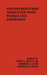 Title: Polyneuropathies Associated with Plasma Cell Dyscrasias / Edition 1, Author: John J. Kelly