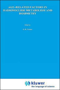 Title: Age-Related Factors in Radionuclide Metabolism and Dosimetry: Radiation Protection Programme and the Commissariat ï¿½ l'Energie Atomique, Institut de Protection et de Sï¿½retï¿½ Nuclï¿½aire, Fontenay-aux-Roses, France / Edition 1, Author: G.B. Gerber