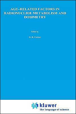 Age-Related Factors in Radionuclide Metabolism and Dosimetry: Radiation Protection Programme and the Commissariat ï¿½ l'Energie Atomique, Institut de Protection et de Sï¿½retï¿½ Nuclï¿½aire, Fontenay-aux-Roses, France / Edition 1