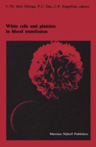 Title: White cells and platelets in blood transfusion: Proceedings of the Eleventh Annual Symposium on Blood Transfusion, Groningen 1986, organized by the Red Cross Blood Bank Groningen-Drenthe / Edition 1, Author: C.Th. Smit Sibinga