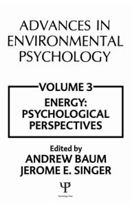 Title: Advances in Environmental Psychology: Volume 3: Energy Conservation, Psychological Perspectives / Edition 1, Author: A. Baum