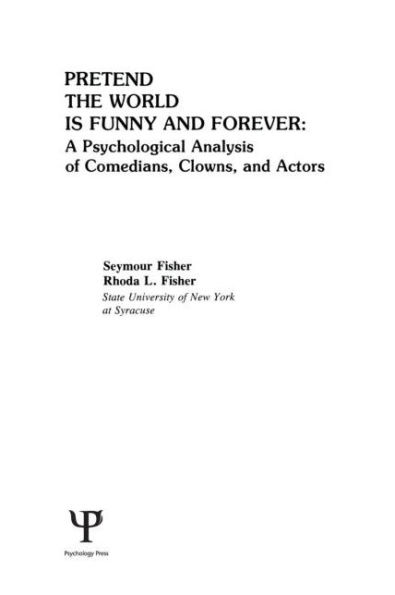 Pretend the World Is Funny and Forever: A Psychological Analysis of Comedians, Clowns, and Actors / Edition 1