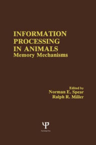 Title: Information Processing in Animals: Memory Mechanisms / Edition 1, Author: N. E. Spear
