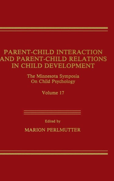 Parent-Child Interaction and Parent-Child Relations: The Minnesota Symposia on Child Psychology, Volume 17 / Edition 1