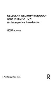 Title: Cellular Neurophysiology and Integration: An Interpretive Introduction / Edition 1, Author: W. R. Uttal