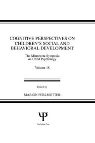 Title: Cognitive Perspectives on Children's Social and Behavioral Development: The Minnesota Symposia on Child Psychology, Volume 18 / Edition 1, Author: M. Perlmutter