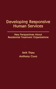 Title: Developing Responsive Human Services: New Perspectives About Residential Treatment Organizations, Author: Jack Thaw