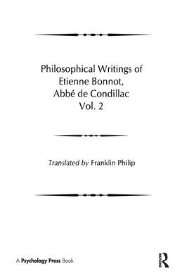 Philosophical Works of Etienne Bonnot, Abbe De Condillac: Volume II